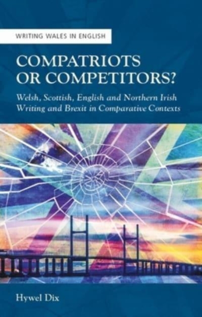 Compatriots or Competitors? : Welsh, Scottish, English and Northern Irish Writing and Brexit in Comparative Contexts, Paperback / softback Book