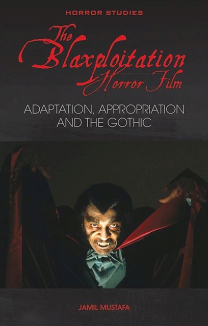 The Blaxploitation Horror Film : Adaptation, Appropriation and the Gothic, Paperback / softback Book