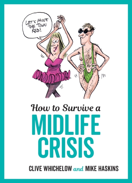 How to Survive a Midlife Crisis : Tongue-In-Cheek Advice and Cheeky Illustrations about Being Middle-Aged, Hardback Book