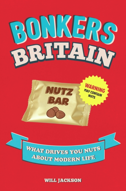 Bonkers Britain : What Drives You Nuts about Modern Life, Hardback Book