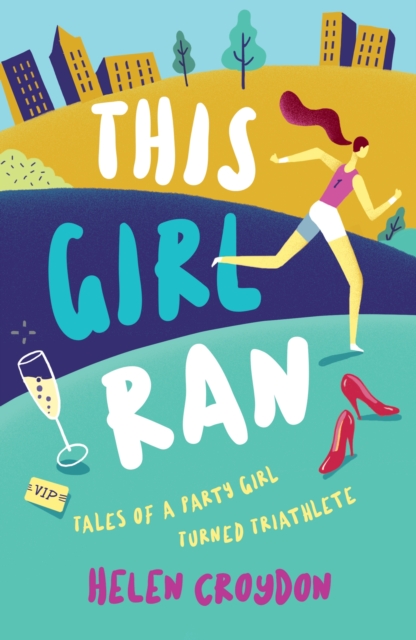This Girl Ran : Tales of a Party Girl Turned Triathlete, Paperback / softback Book