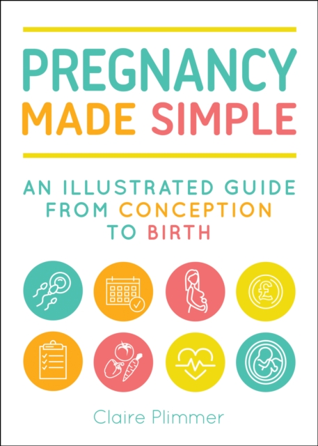 Pregnancy Made Simple : An Illustrated Guide from Conception to Birth, Paperback / softback Book