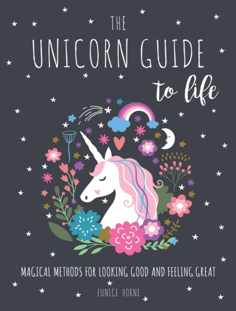The Unicorn Guide to Life : Magical Methods for Looking Good and Feeling Great, Hardback Book