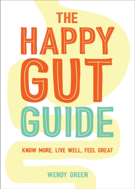 The Happy Gut Guide : Know More, Live Well, Feel Great, Paperback / softback Book