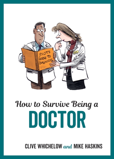 How to Survive Being a Doctor : Tongue-In-Cheek Advice and Cheeky Illustrations about Being a Doctor, Hardback Book