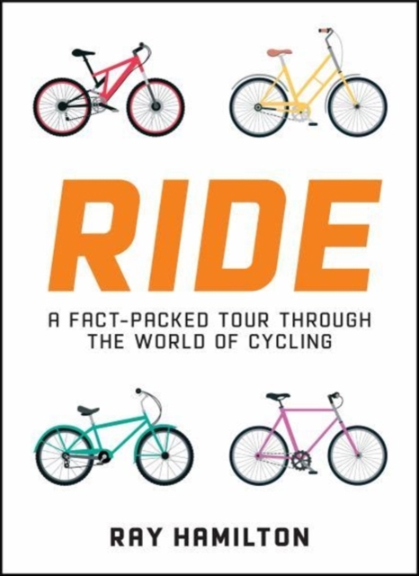 Ride : A Fact-Packed Tour Through the World of Cycling, Hardback Book