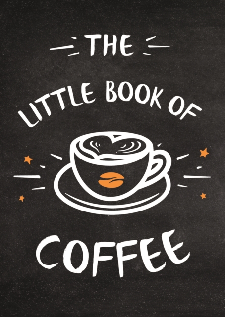 The Little Book of Coffee : A Collection of Quotes, Statements and Recipes for Coffee Lovers, Hardback Book