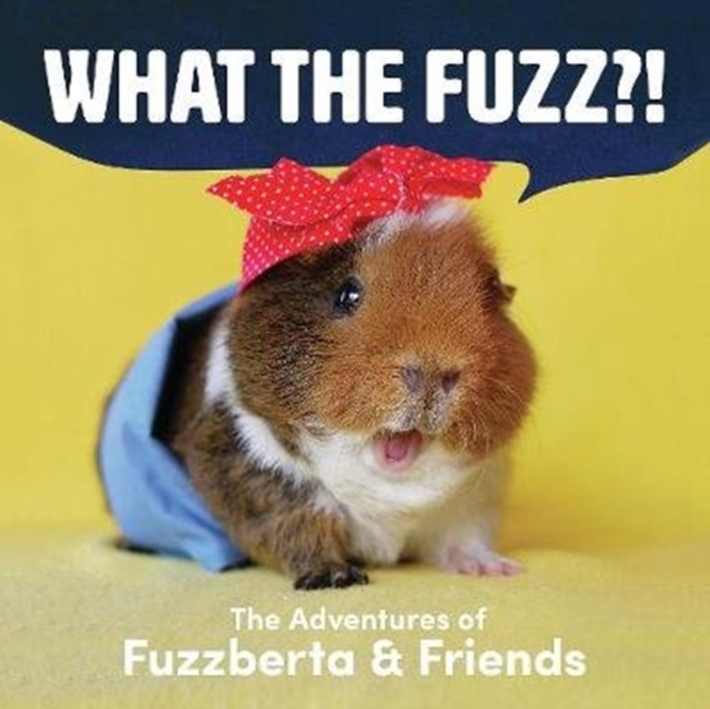What the Fuzz?! : The Adventures of Fuzzberta and Friends, Hardback Book