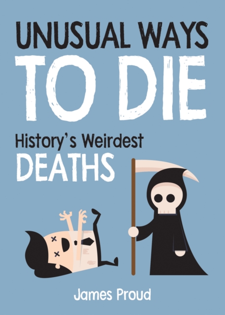 Unusual Ways to Die : History's Weirdest Deaths, Hardback Book
