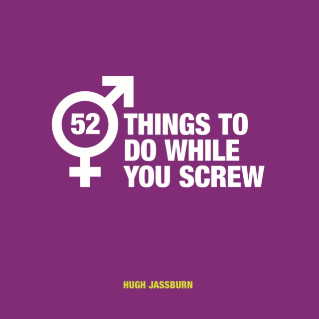 52 Things to Do While You Screw : Naughty Activities to Make Sex Even More Fun, Hardback Book
