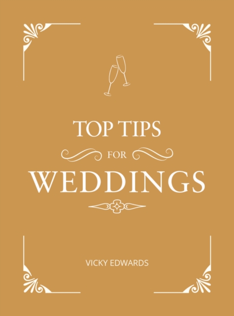 Top Tips for Weddings : A Beginner's Guide to Planning Your Dream Wedding, Hardback Book