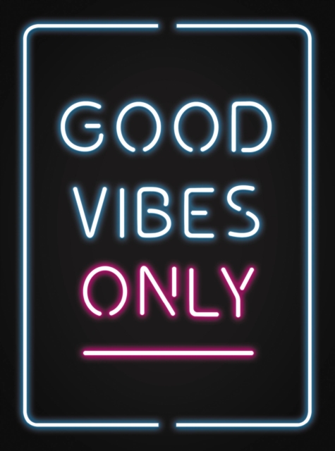 Good Vibes Only : Quotes and Statements to Help You Radiate Positivity, Hardback Book