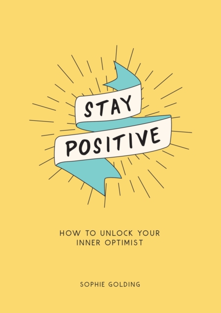 Stay Positive : How to Unlock Your Inner Optimist, Paperback / softback Book
