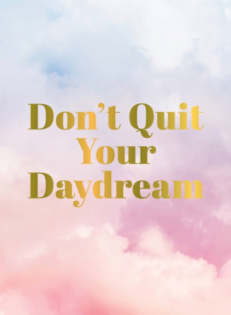 Don't Quit Your Daydream : Inspiration for Daydream Believers, Hardback Book