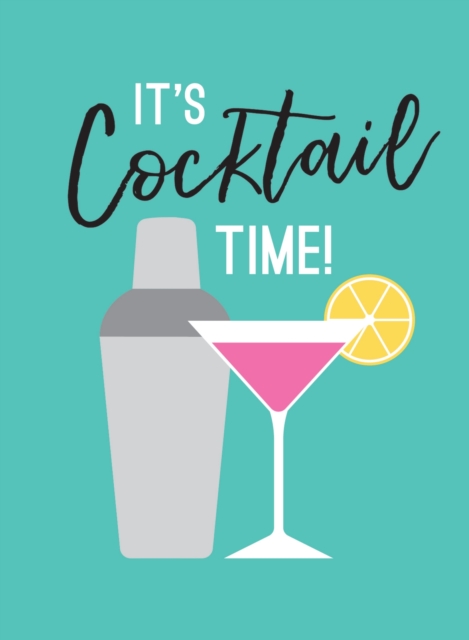 It's Cocktail Time! : Recipes for Every Occasion, EPUB eBook