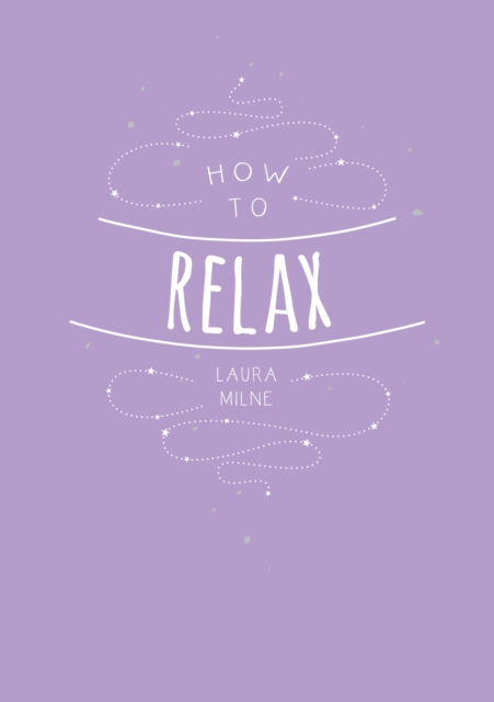 How to Relax : Tips and Techniques to Calm the Mind, Body and Soul, EPUB eBook