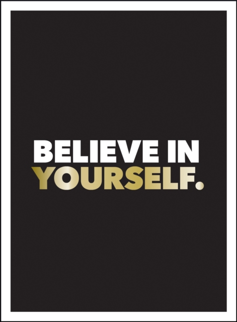 Believe in Yourself : Positive Quotes and Affirmations for a More Confident You, Hardback Book
