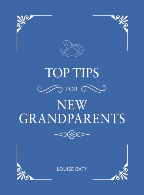 Top Tips for New Grandparents : Practical Advice for First-Time Grandparents, Hardback Book