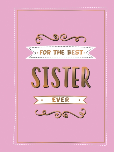For the Best Sister Ever : The Perfect Gift to Give to Your Favourite Sibling, Hardback Book