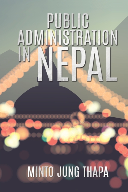 Public Administration in Nepal : A Survey of Foreign Advisory Efforts For the Development of Public Administration in Nepal: 1951-74, Paperback / softback Book