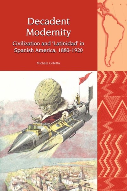 Decadent Modernity : Civilization and 'Latinidad' in Spanish America, 1880-1920, Hardback Book
