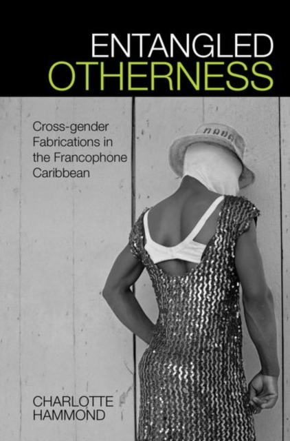 Entangled Otherness : Cross-gender Fabrications in the Francophone Caribbean, Hardback Book