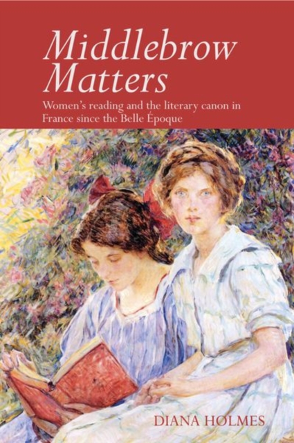 Middlebrow Matters : Women's reading and the literary canon in France since the Belle Epoque, Hardback Book