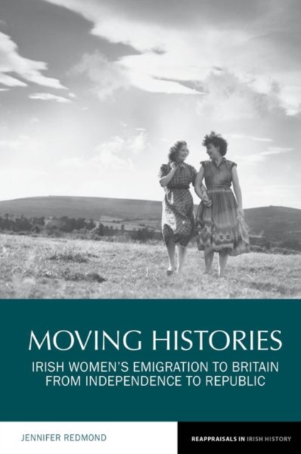 Moving Histories : Irish Women's Emigration to Britain from Independence to Republic, Hardback Book