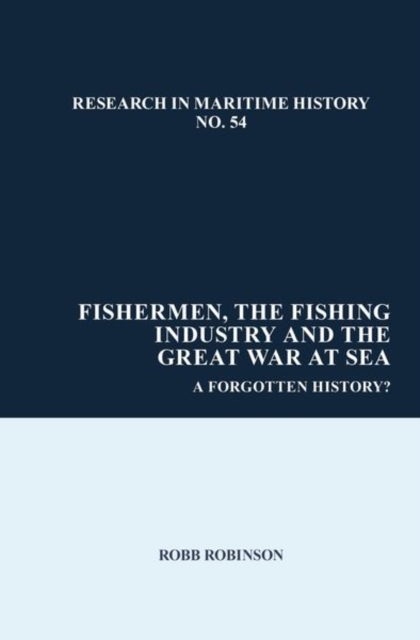 Fishermen, the Fishing Industry and the Great War at Sea : A Forgotten History?, Hardback Book