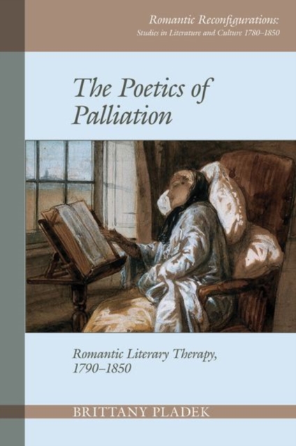 The Poetics of Palliation : Romantic Literary Therapy, 1790-1850, Hardback Book