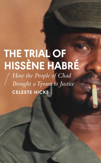 The Trial of Hissene Habre : How the People of Chad Brought a Tyrant to Justice, Paperback / softback Book