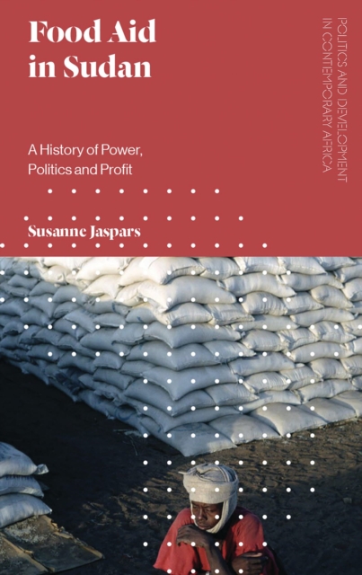 Food Aid in Sudan : A History of Power, Politics and Profit, Paperback / softback Book