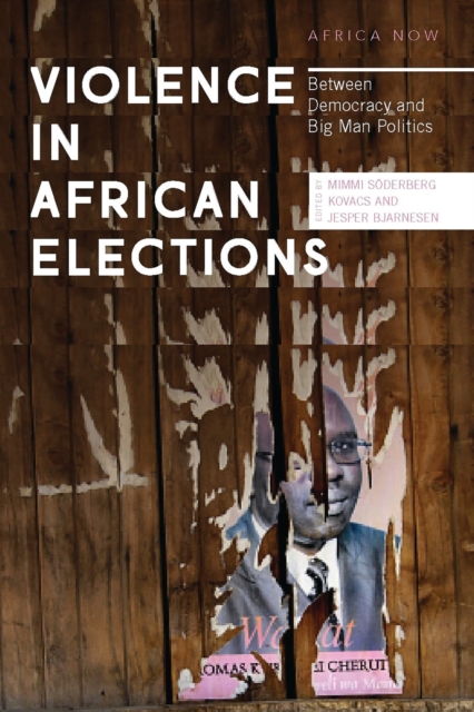 Violence in African Elections : Between Democracy and Big Man Politics, Hardback Book