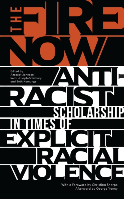 The Fire Now : Anti-Racist Scholarship in Times of Explicit Racial Violence, Paperback / softback Book
