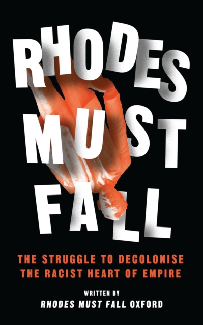 Rhodes Must Fall : The Struggle to Decolonise the Racist Heart of Empire, Paperback / softback Book