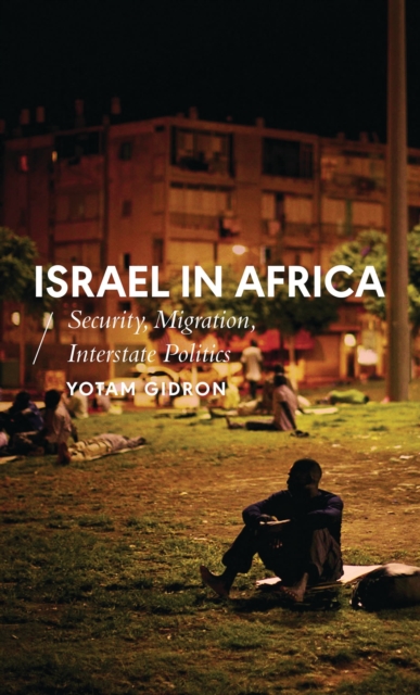 Israel in Africa : Security, Migration, Interstate Politics, Hardback Book