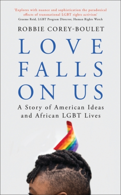Love Falls On Us : A Story of American Ideas and African LGBT Lives, PDF eBook