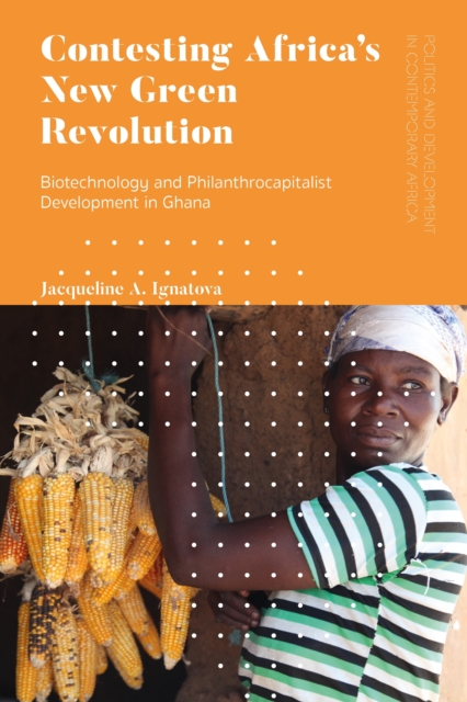 Contesting Africa s New Green Revolution : Biotechnology and Philanthrocapitalist Development in Ghana, PDF eBook