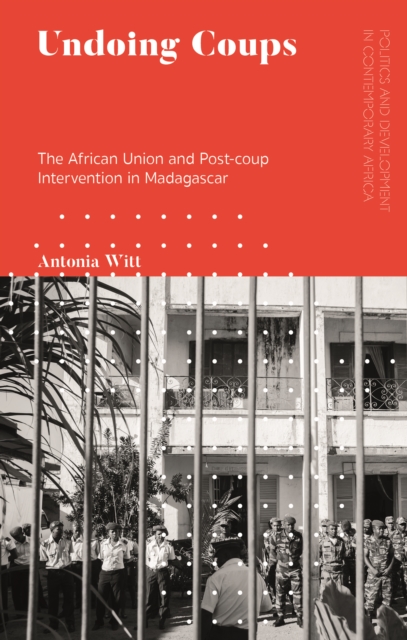 Undoing Coups : The African Union and Post-coup Intervention in Madagascar, PDF eBook