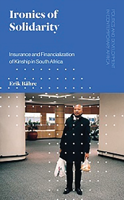 Ironies of Solidarity : Insurance and Financialization of Kinship in South Africa, Paperback / softback Book