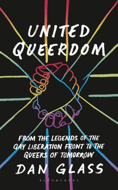 United Queerdom : From the Legends of the Gay Liberation Front to the Queers of Tomorrow, PDF eBook