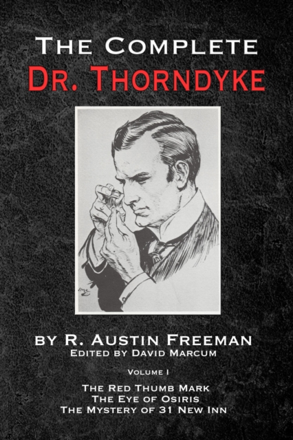 The Complete Dr. Thorndyke - Volume 1 : The Red Thumb Mark, the Eye of Osiris and the Mystery of 31 New Inn, PDF eBook