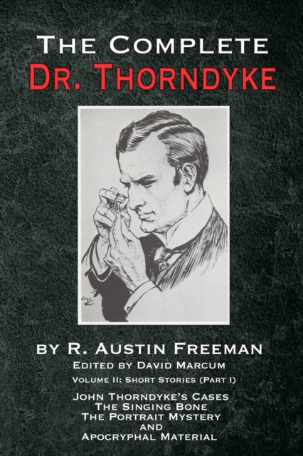 The Complete Dr. Thorndyke - Volume 2 : Short Stories (Part I): John Thorndyke's Cases, The Singing Bone, The Great Portrait Mystery and Apocryphal Material, EPUB eBook