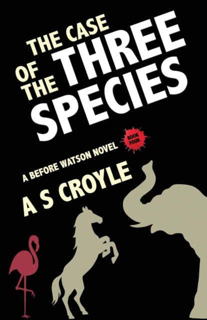 The Case of the Three Species (Before Watson Novel Book 4) : The Mare, the Elephant, and the Pink Flamingo, Paperback / softback Book