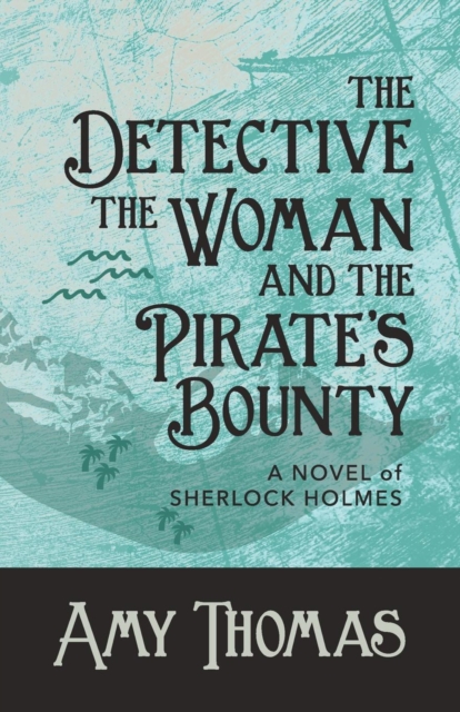 The Detective, the Woman and the Pirate's Bounty : A Novel of Sherlock Holmes, Paperback / softback Book