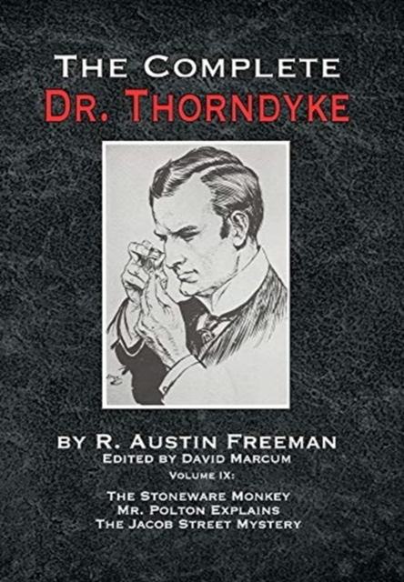 The Complete Dr. Thorndyke - Volume IX : The Stoneware Monkey Mr. Polton Explains and The Jacob Street Mystery, Hardback Book