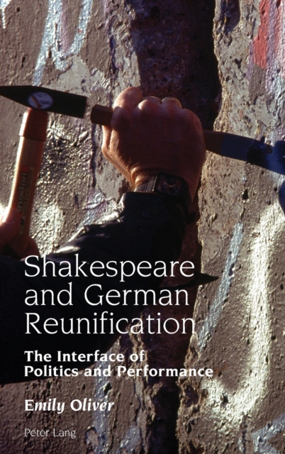 Shakespeare and German Reunification : The Interface of Politics and Performance, Hardback Book