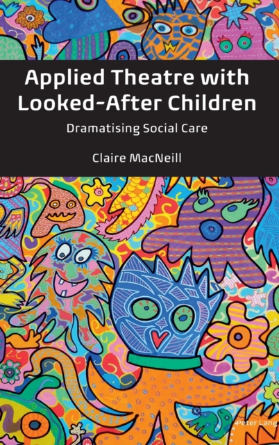 Applied Theatre with Looked-After Children : Dramatising Social Care, Hardback Book