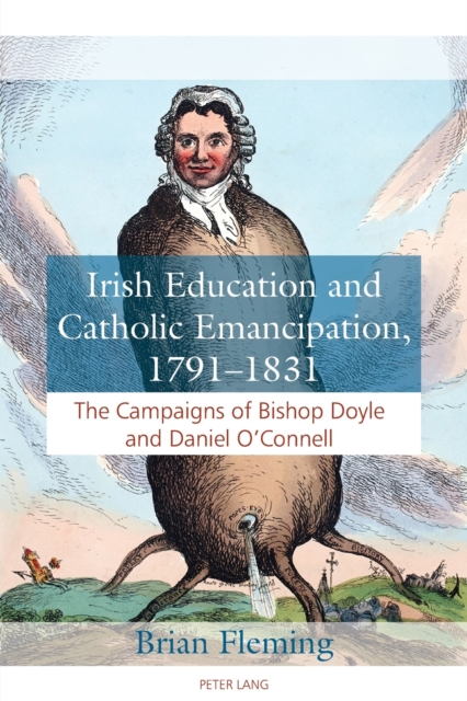 Irish Education and Catholic Emancipation, 1791–1831 : The Campaigns of Bishop Doyle and Daniel O’Connell, Paperback / softback Book