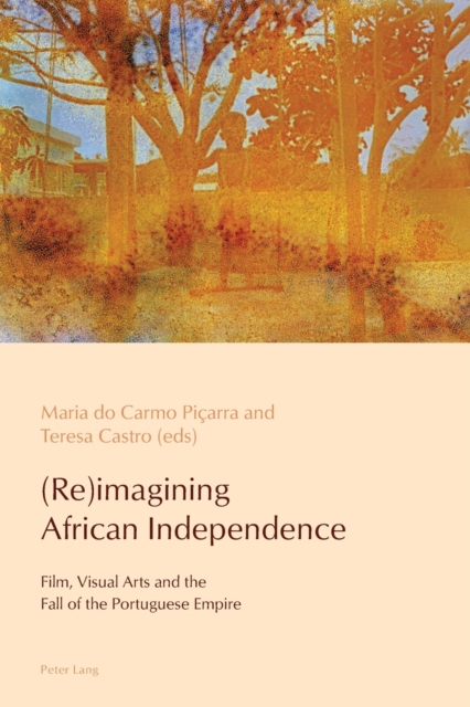 (Re)imagining African Independence : Film, Visual Arts and the Fall of the Portuguese Empire, Paperback / softback Book